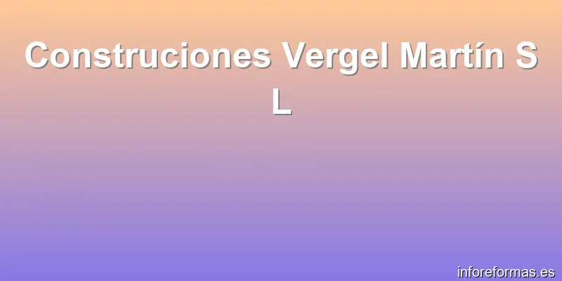 Construciones Vergel Martín S L