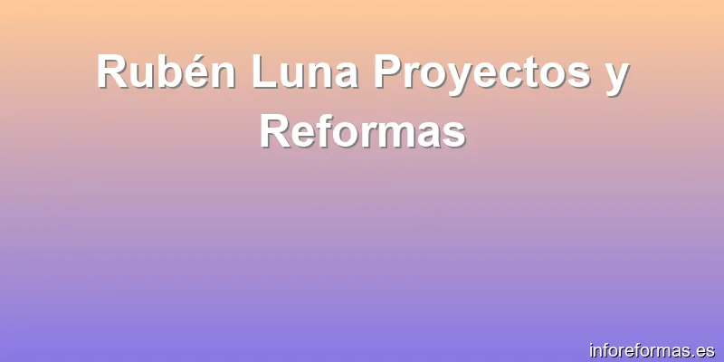Rubén Luna Proyectos y Reformas