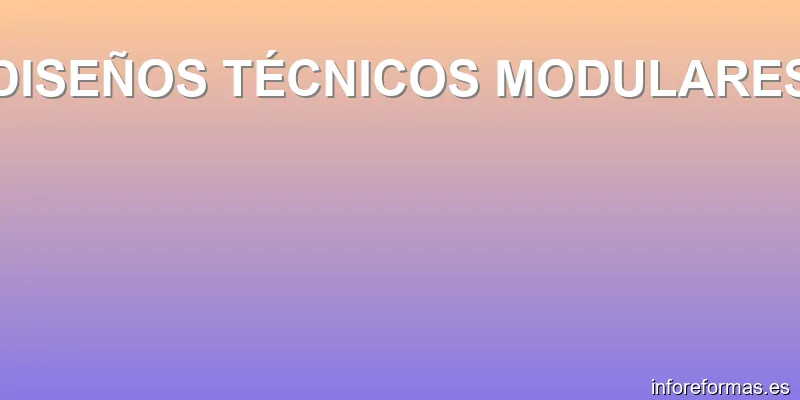 DISEÑOS TÉCNICOS MODULARES