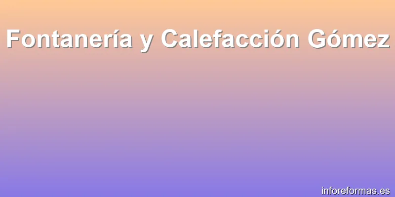 Fontanería y Calefacción Gómez