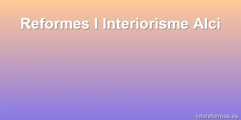 Reformes I Interiorisme Alci