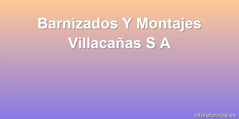 Barnizados Y Montajes Villacañas S A