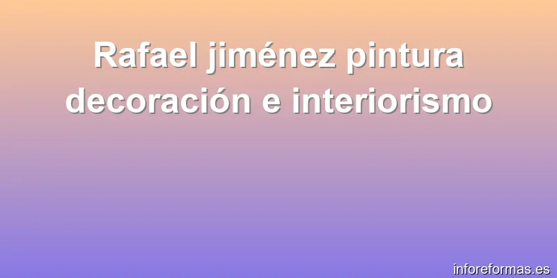 Rafael jiménez pintura decoración e interiorismo