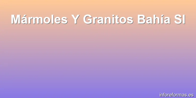 Mármoles Y Granitos Bahía Sl