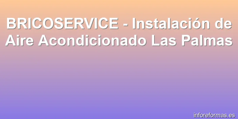 BRICOSERVICE - Instalación de Aire Acondicionado Las Palmas