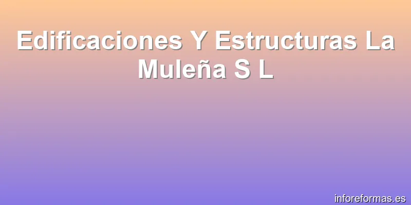 Edificaciones Y Estructuras La Muleña S L