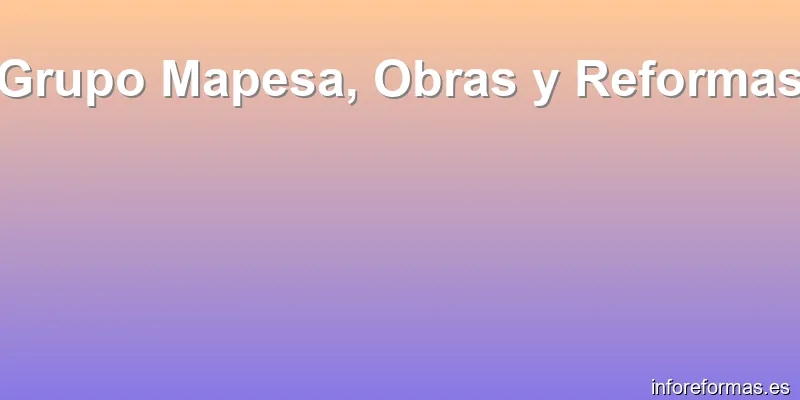 Grupo Mapesa, Obras y Reformas