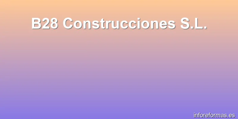 B28 Construcciones S.L.