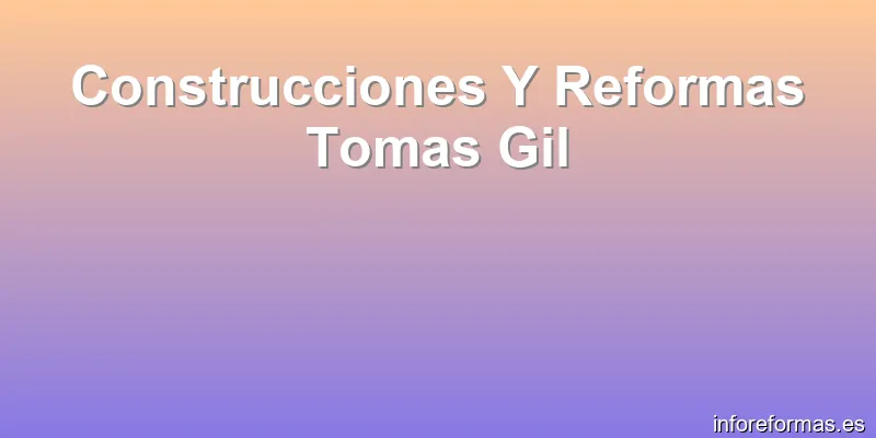 Construcciones Y Reformas Tomas Gil