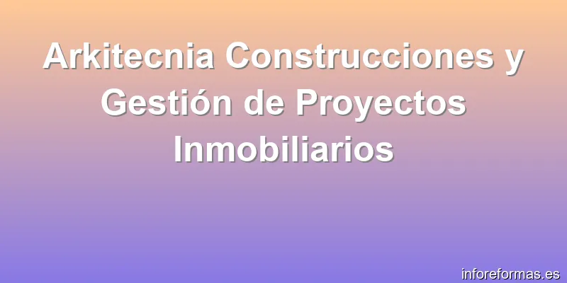 Arkitecnia Construcciones y Gestión de Proyectos Inmobiliarios