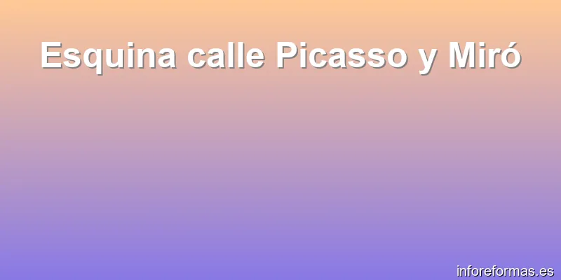 Esquina calle Picasso y Miró