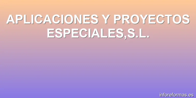 APLICACIONES Y PROYECTOS ESPECIALES,S.L.