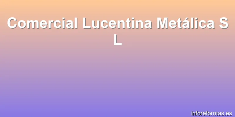 Comercial Lucentina Metálica S L