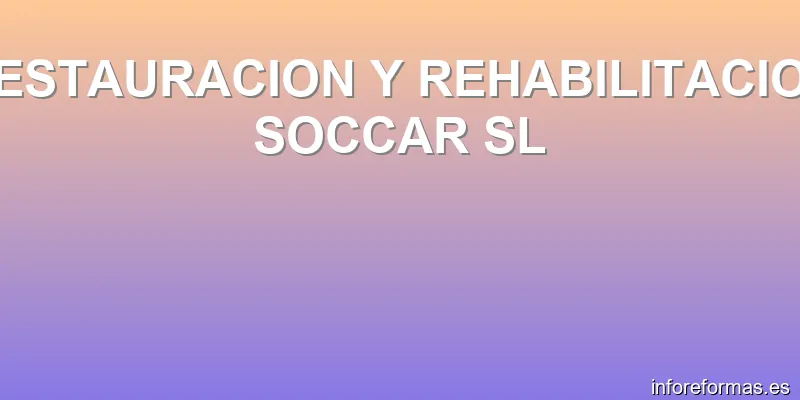 RESTAURACION Y REHABILITACION SOCCAR SL