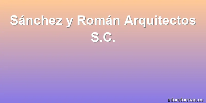 Sánchez y Román Arquitectos S.C.