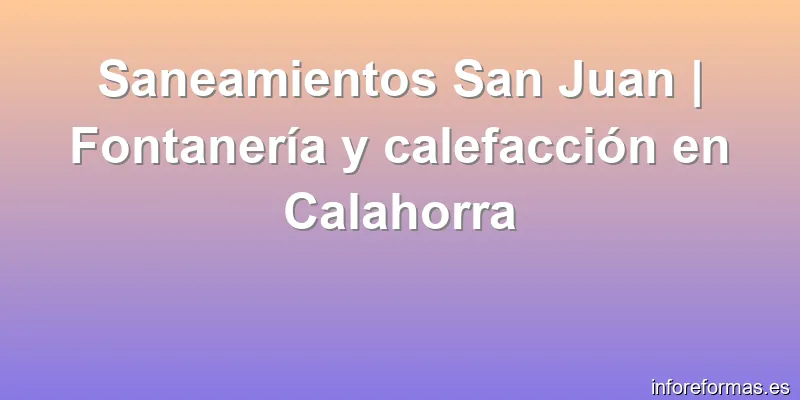Saneamientos San Juan | Fontanería y calefacción en Calahorra