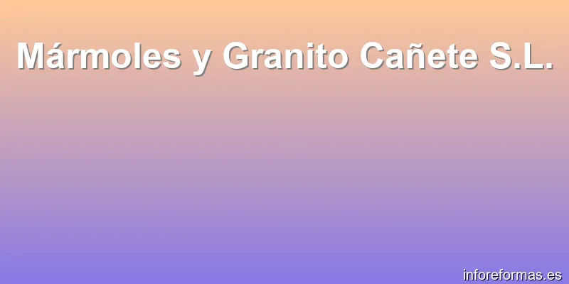 Mármoles y Granito Cañete S.L.