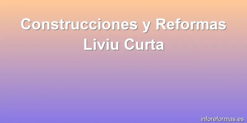 Construcciones y Reformas Liviu Curta