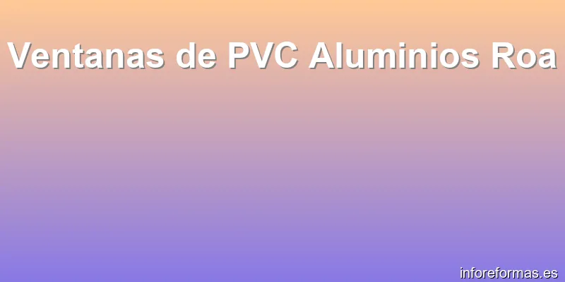 Ventanas de PVC Aluminios Roa