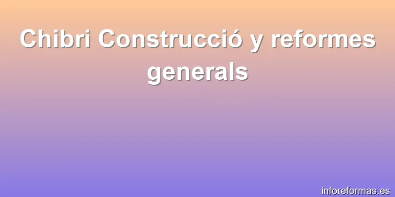 Chibri Construcció y reformes generals