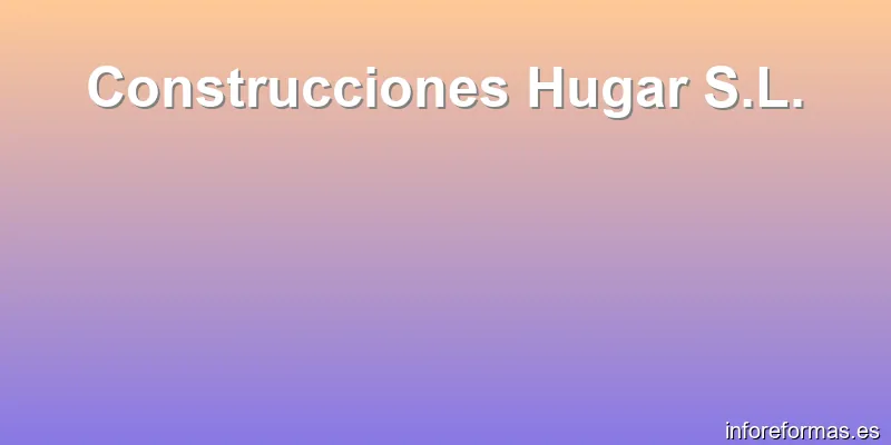 Construcciones Hugar S.L.