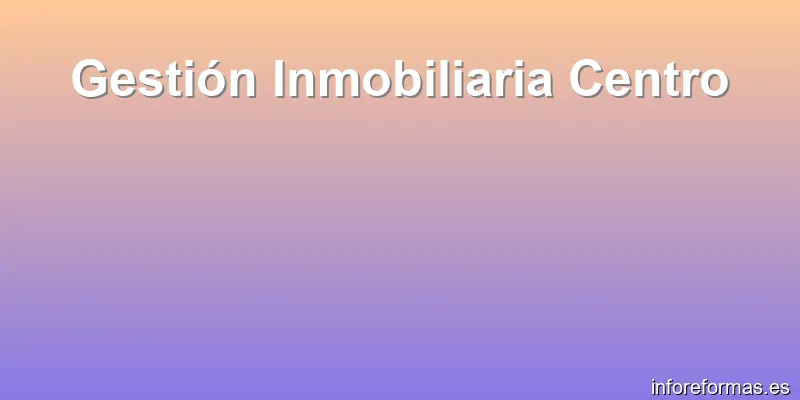Gestión Inmobiliaria Centro