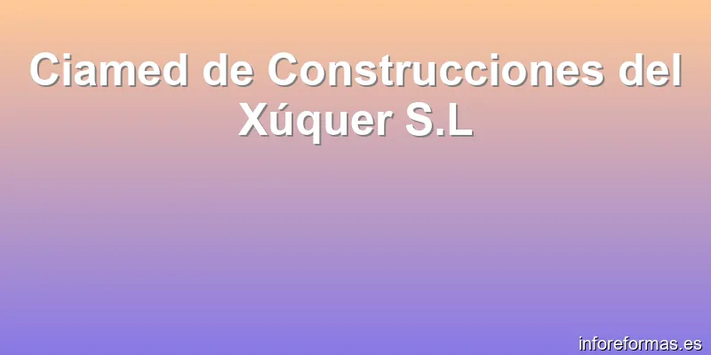 Ciamed de Construcciones del Xúquer S.L