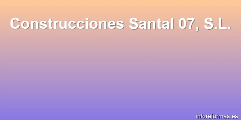 Construcciones Santal 07, S.L.