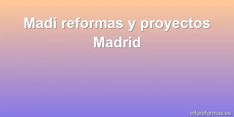 Madi reformas y proyectos Madrid