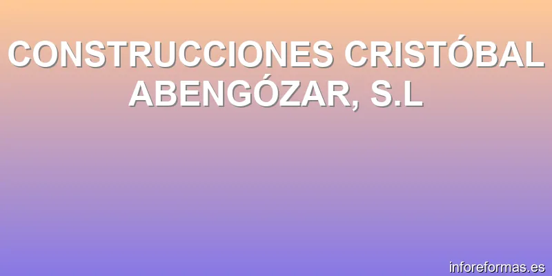 CONSTRUCCIONES CRISTÓBAL ABENGÓZAR, S.L