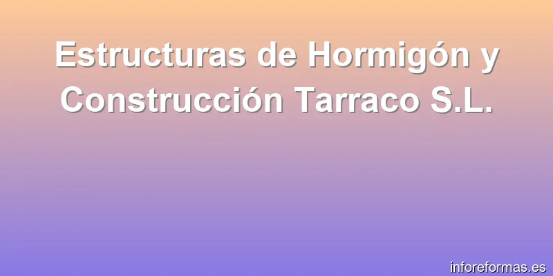 Estructuras de Hormigón y Construcción Tarraco S.L.