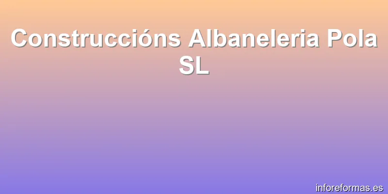Construccións Albaneleria Pola SL