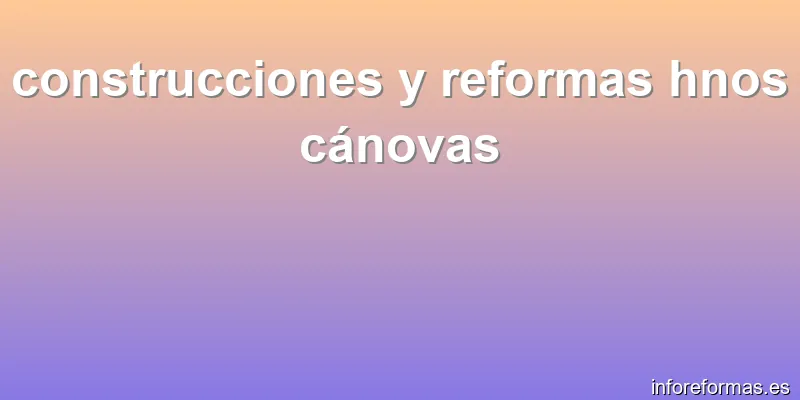 construcciones y reformas hnos cánovas