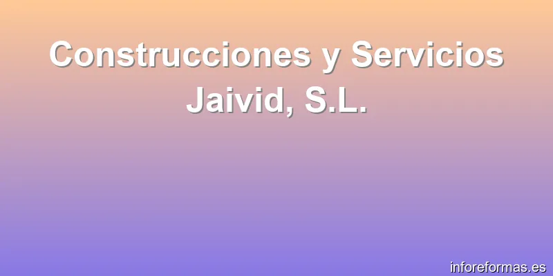 Construcciones y Servicios Jaivid, S.L.