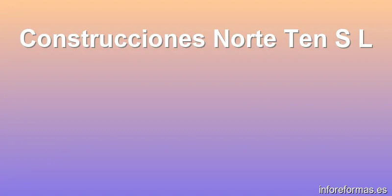 Construcciones Norte Ten S L