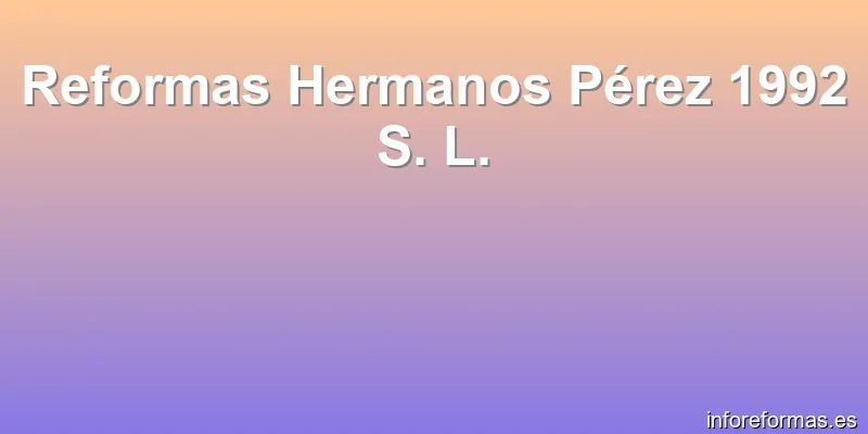 Reformas Hermanos Pérez 1992 S. L.