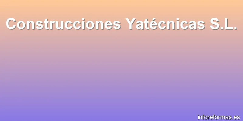 Construcciones Yatécnicas S.L.