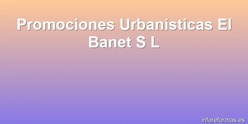 Promociones Urbanisticas El Banet S L