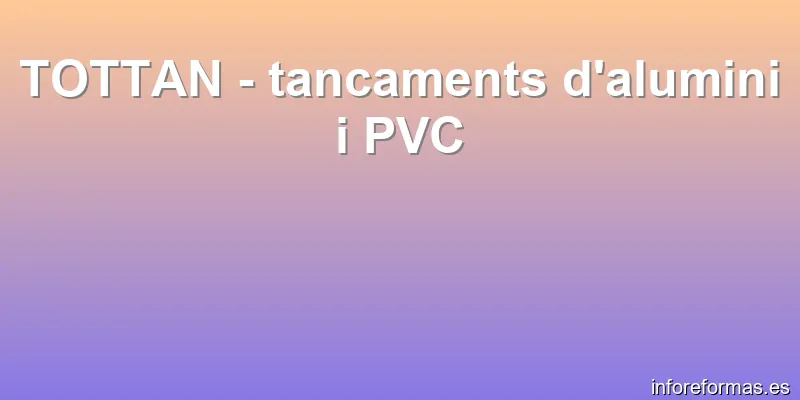 TOTTAN - tancaments d'alumini i PVC