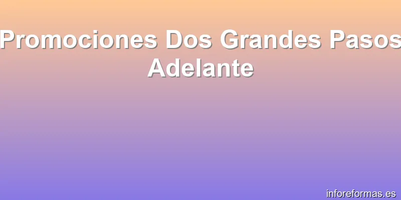 Promociones Dos Grandes Pasos Adelante