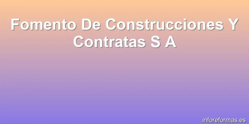 Fomento De Construcciones Y Contratas S A