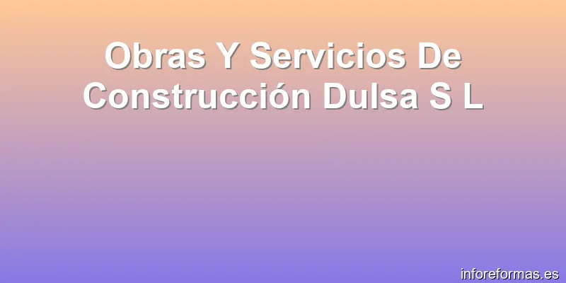 Obras Y Servicios De Construcción Dulsa S L