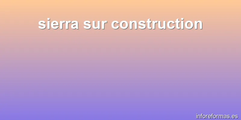 sierra sur construction