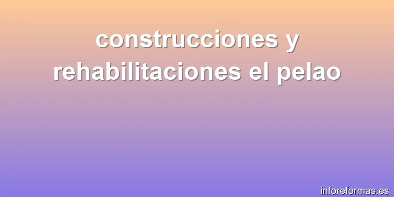 construcciones y rehabilitaciones el pelao