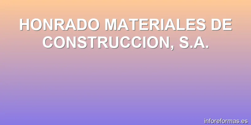 HONRADO MATERIALES DE CONSTRUCCION, S.A.
