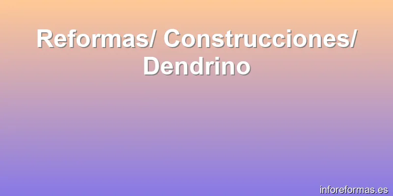 Reformas/ Construcciones/ Dendrino