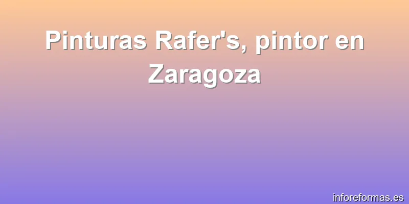 Pinturas Rafer's, pintor en Zaragoza