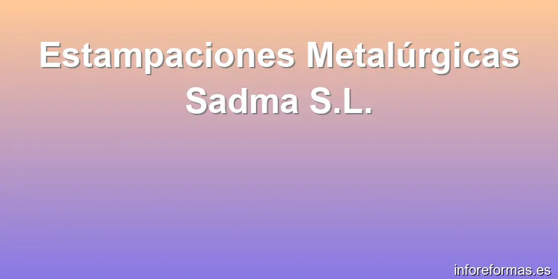 Estampaciones Metalúrgicas Sadma S.L.