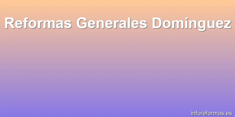 Reformas Generales Domínguez
