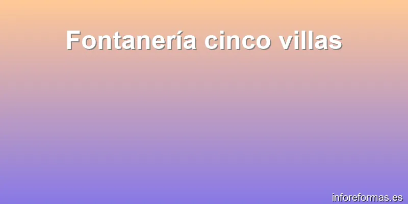 Fontanería cinco villas